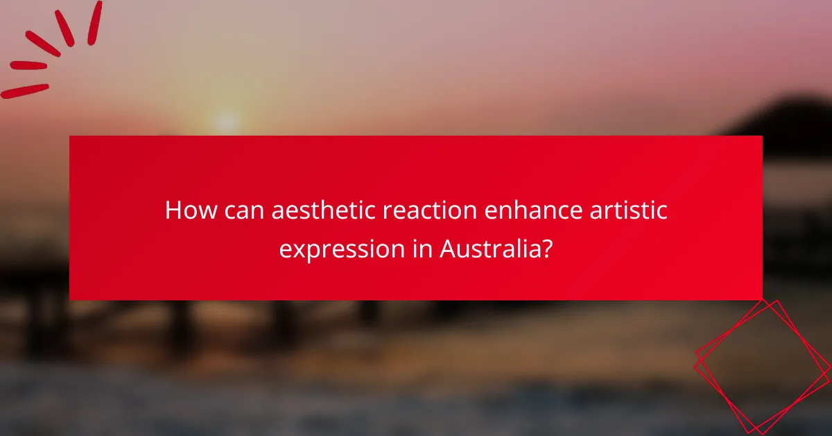 How can aesthetic reaction enhance artistic expression in Australia?