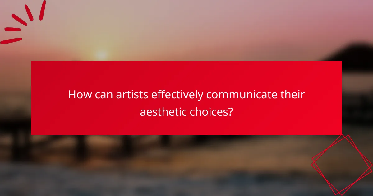 How can artists effectively communicate their aesthetic choices?