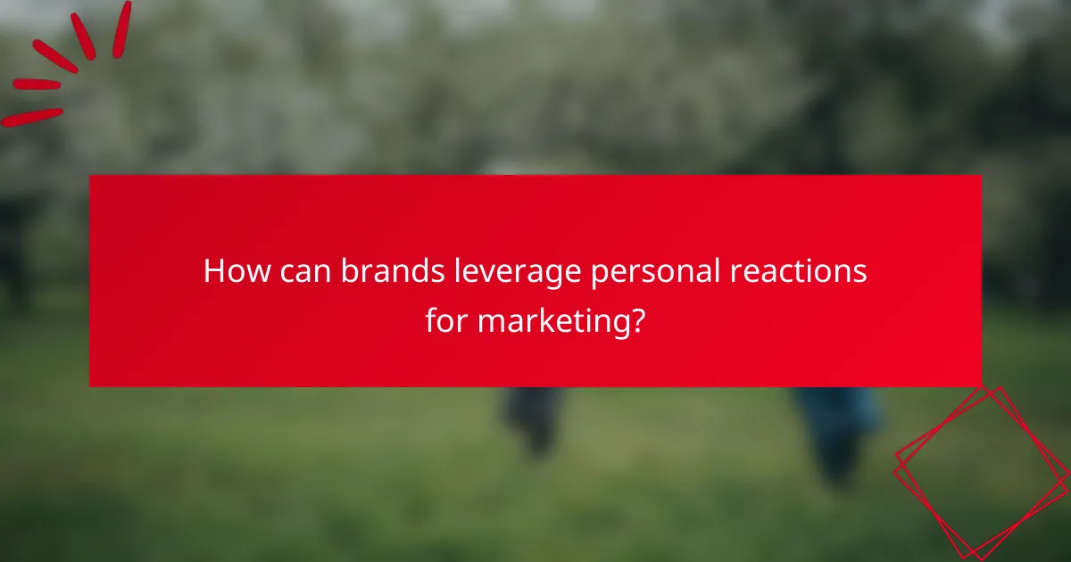 How can brands leverage personal reactions for marketing?