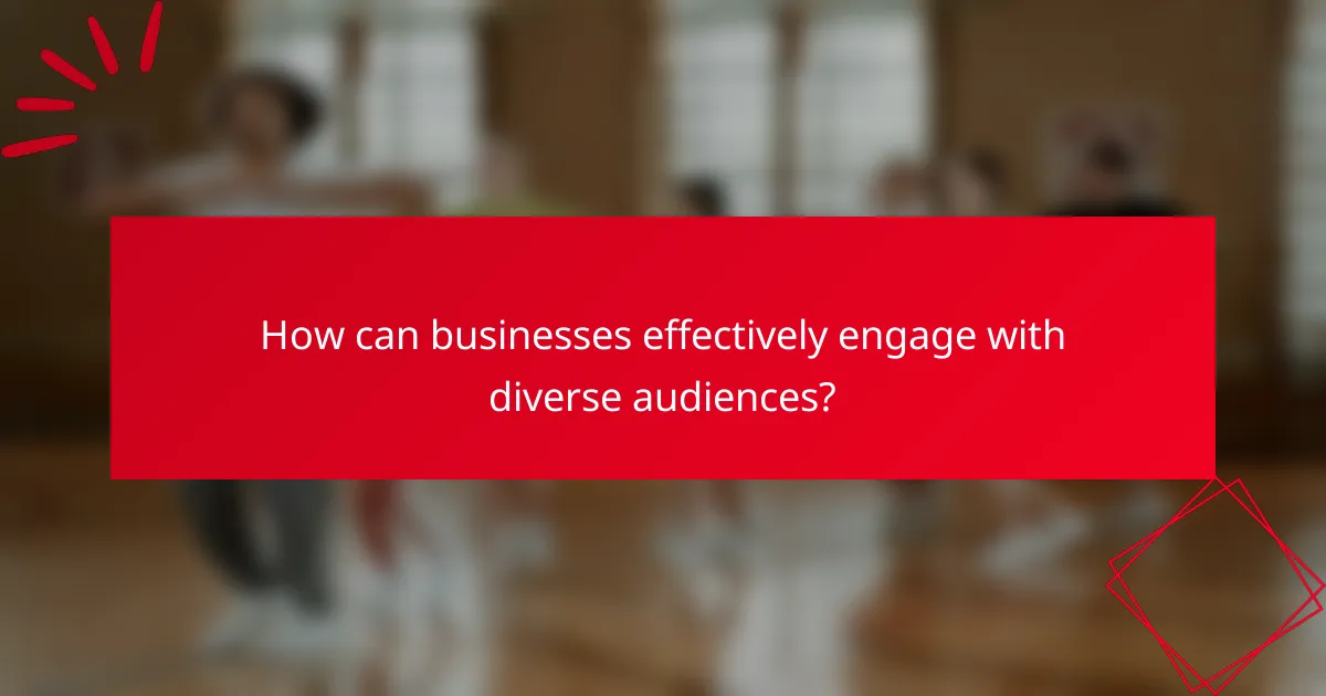 How can businesses effectively engage with diverse audiences?