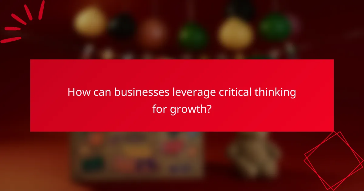 How can businesses leverage critical thinking for growth?