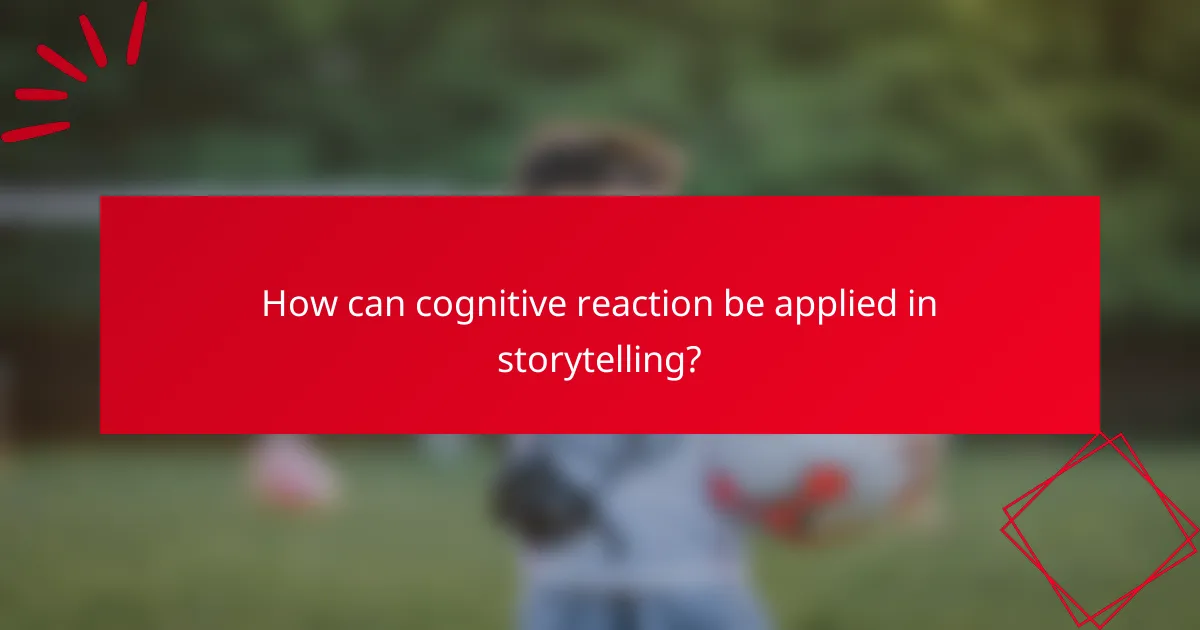 How can cognitive reaction be applied in storytelling?