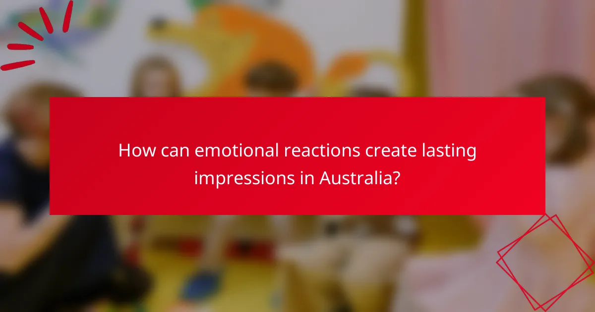How can emotional reactions create lasting impressions in Australia?