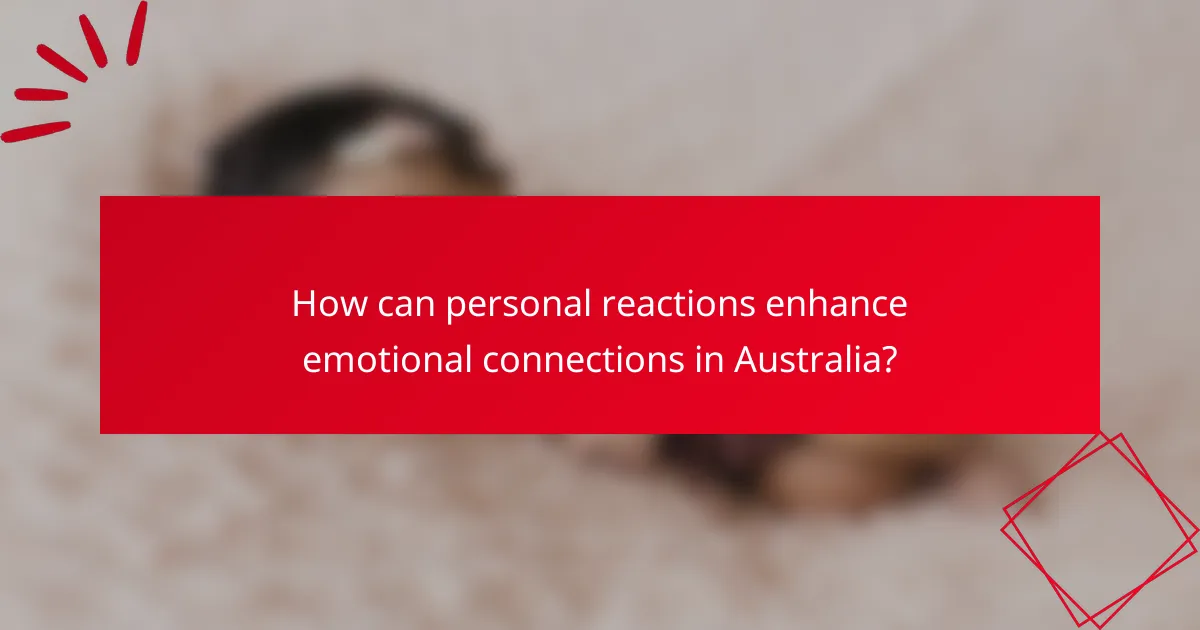 How can personal reactions enhance emotional connections in Australia?