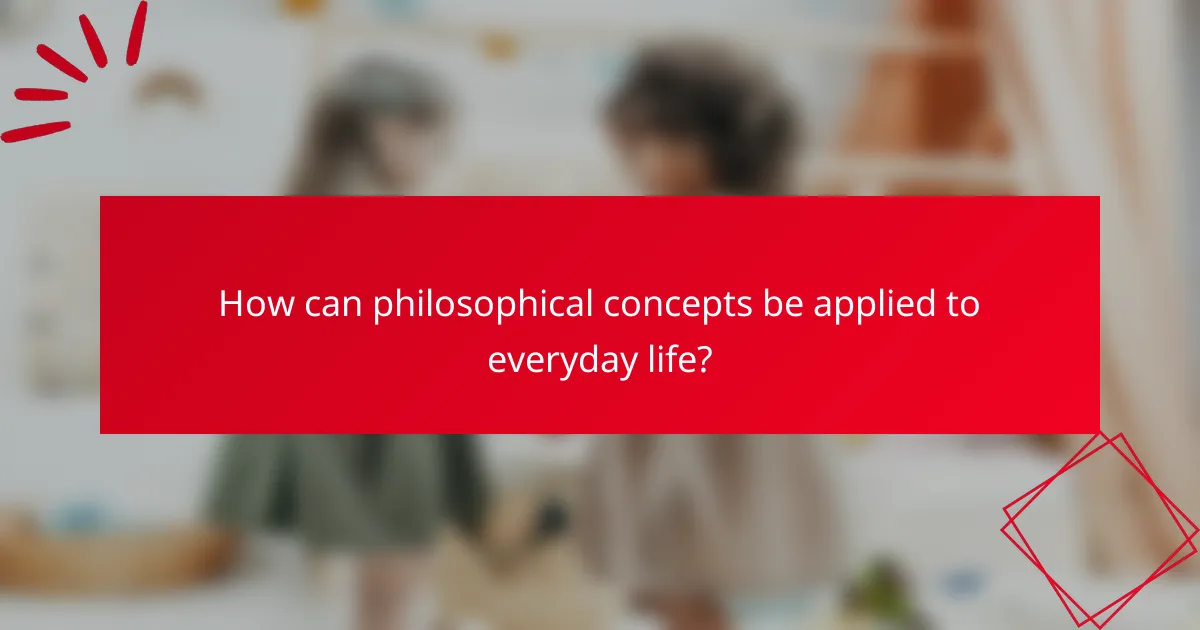 How can philosophical concepts be applied to everyday life?