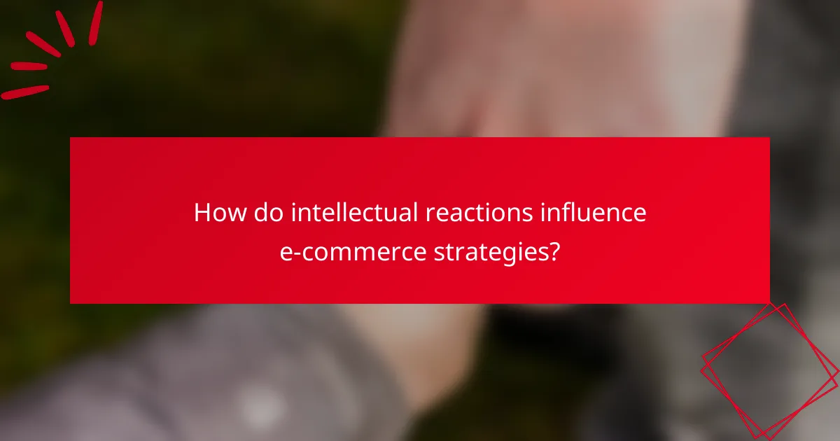 How do intellectual reactions influence e-commerce strategies?