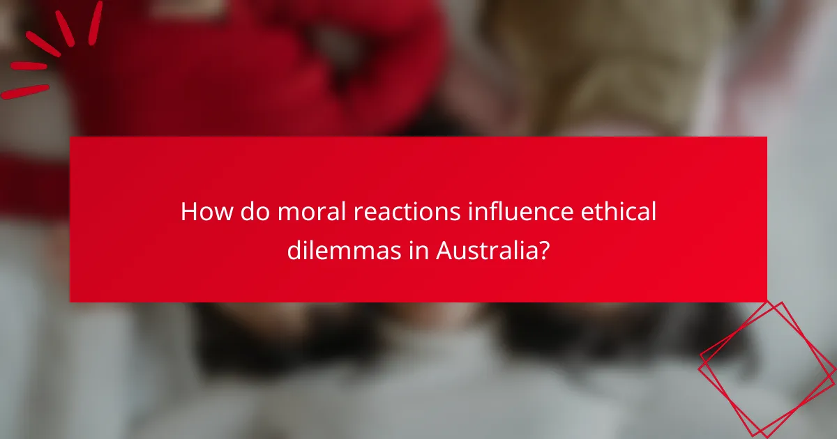 How do moral reactions influence ethical dilemmas in Australia?