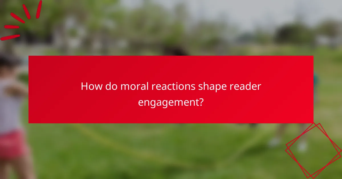 How do moral reactions shape reader engagement?