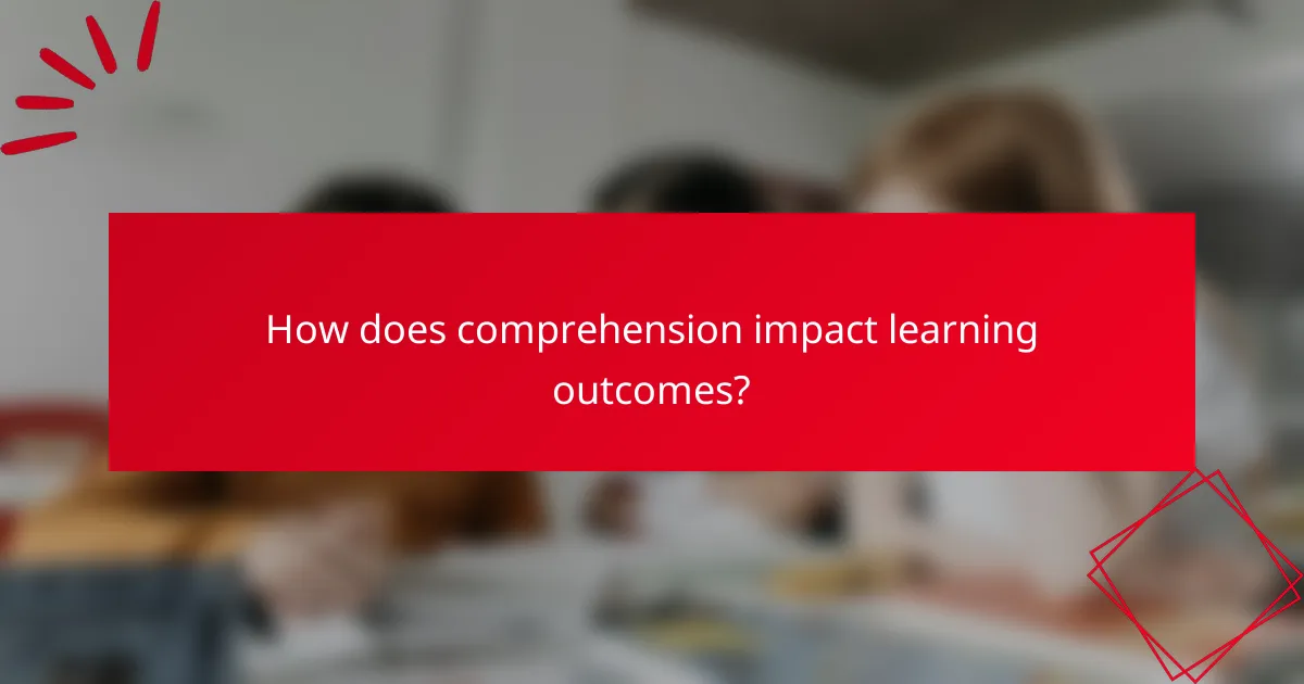 How does comprehension impact learning outcomes?