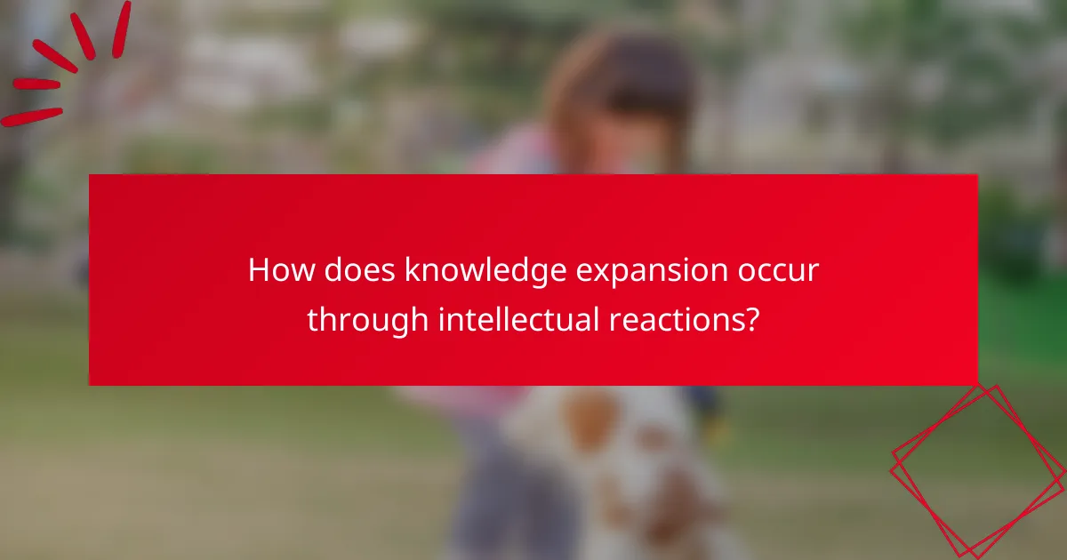 How does knowledge expansion occur through intellectual reactions?