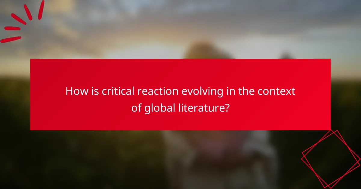 How is critical reaction evolving in the context of global literature?