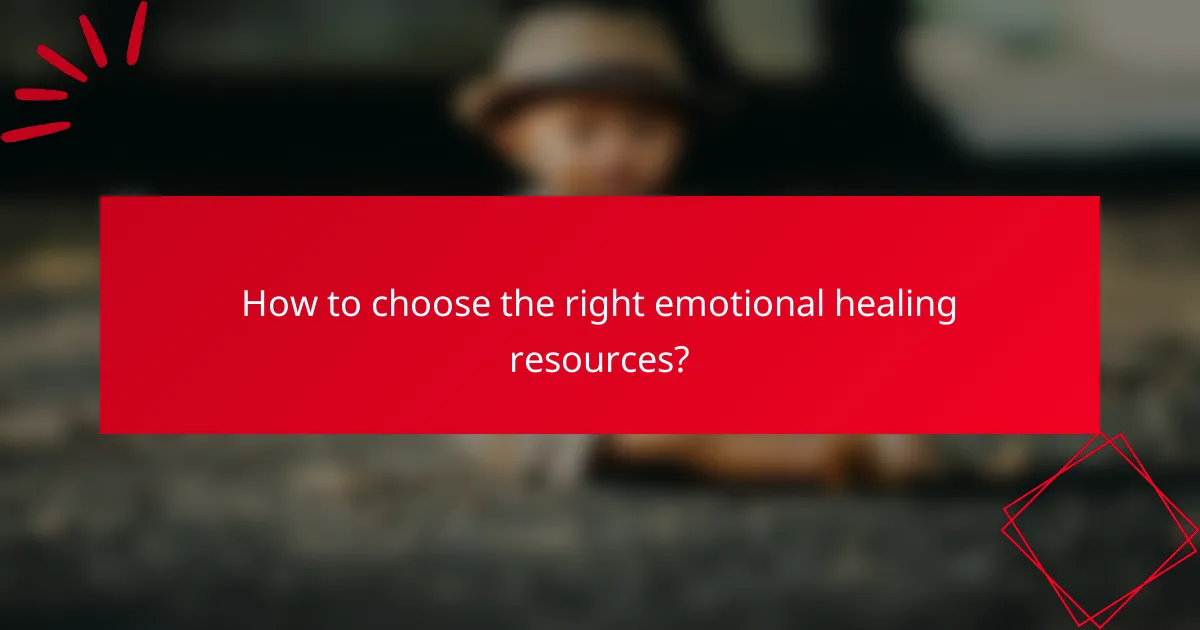 How to choose the right emotional healing resources?