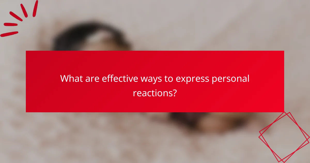 What are effective ways to express personal reactions?