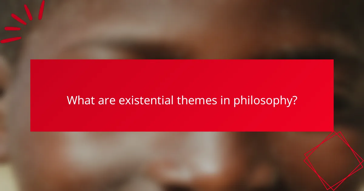 What are existential themes in philosophy?