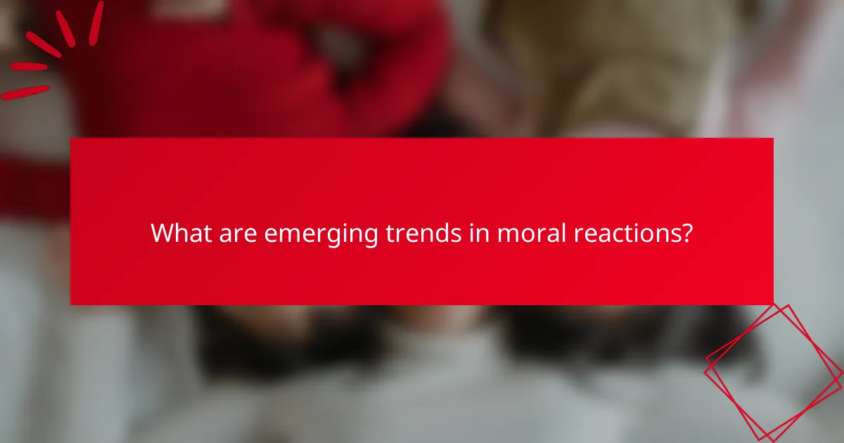 What are emerging trends in moral reactions?