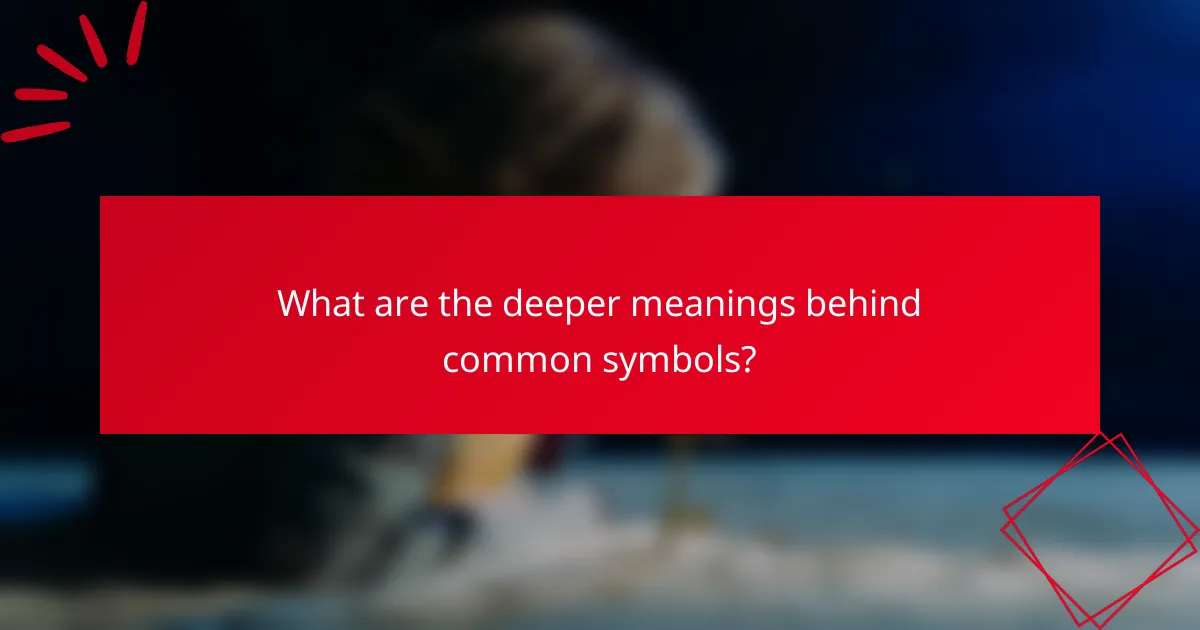 What are the deeper meanings behind common symbols?