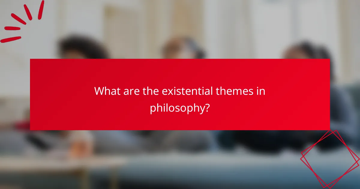 What are the existential themes in philosophy?