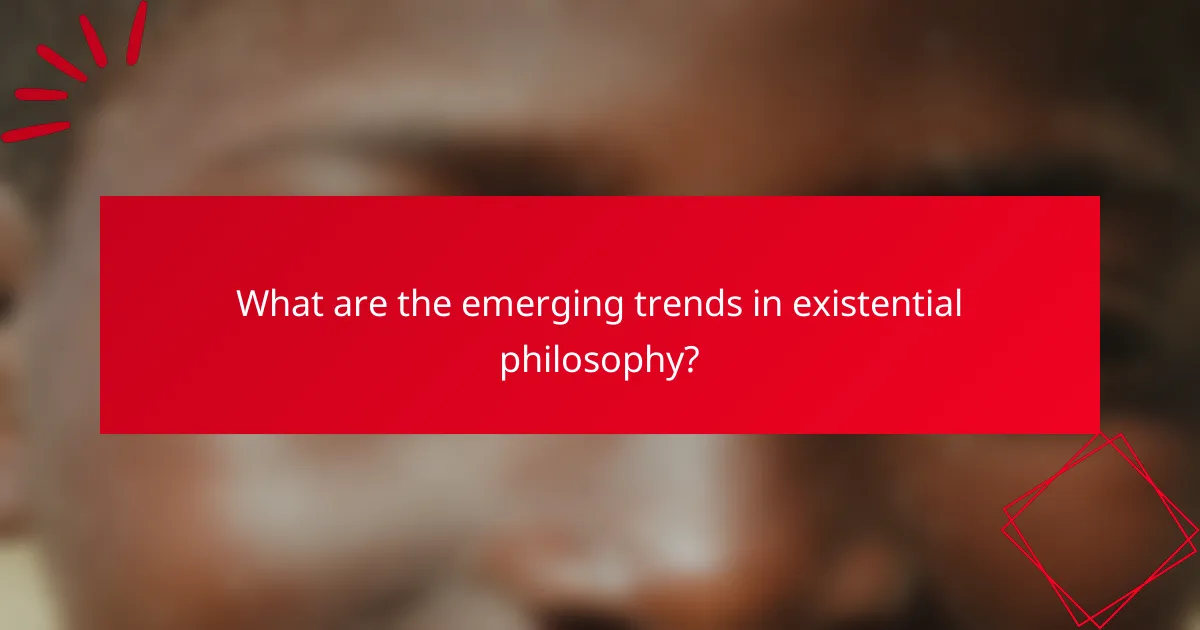 What are the emerging trends in existential philosophy?