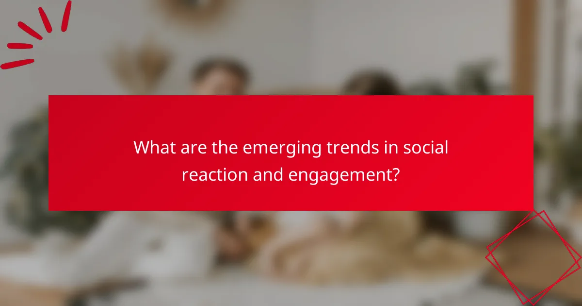 What are the emerging trends in social reaction and engagement?