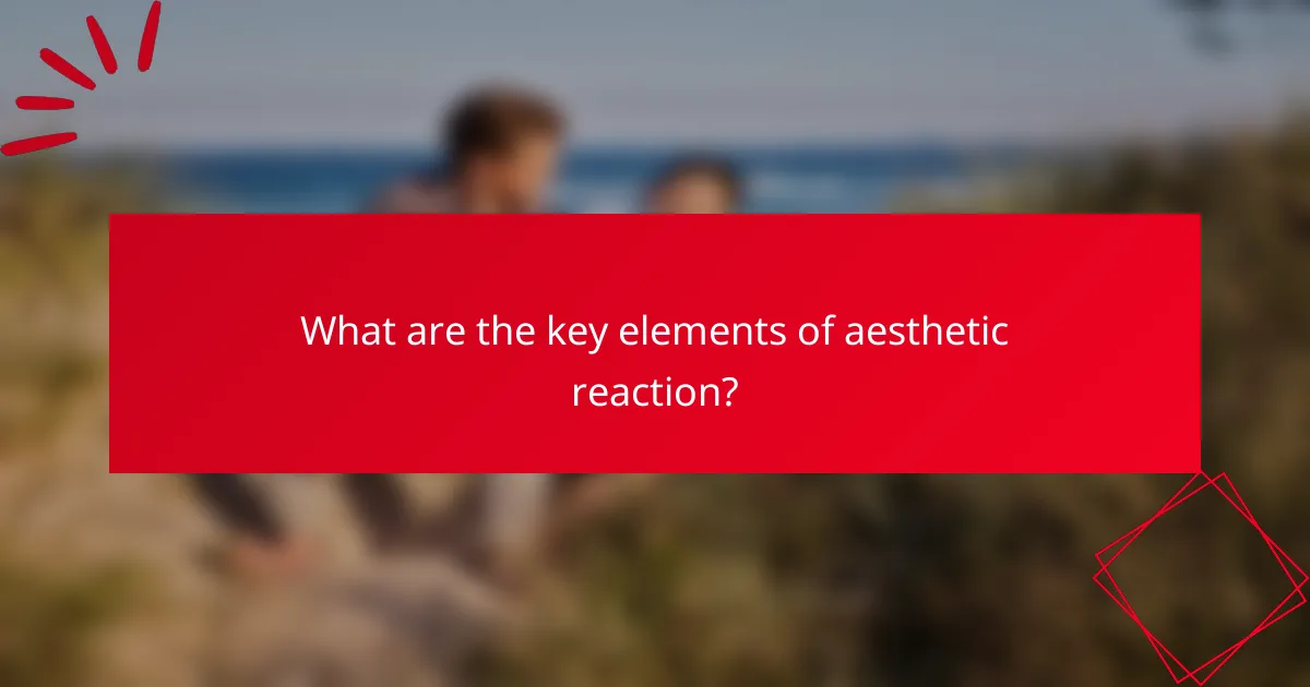 What are the key elements of aesthetic reaction?