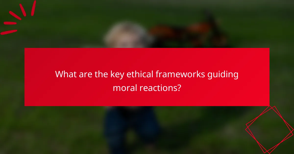 What are the key ethical frameworks guiding moral reactions?
