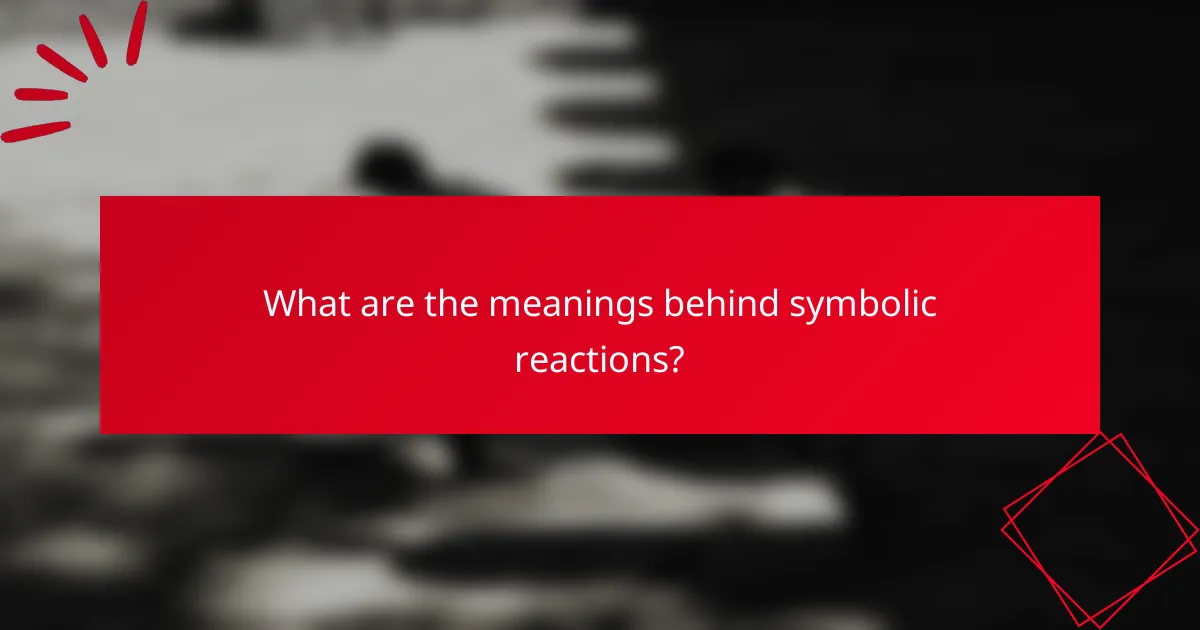 What are the meanings behind symbolic reactions?