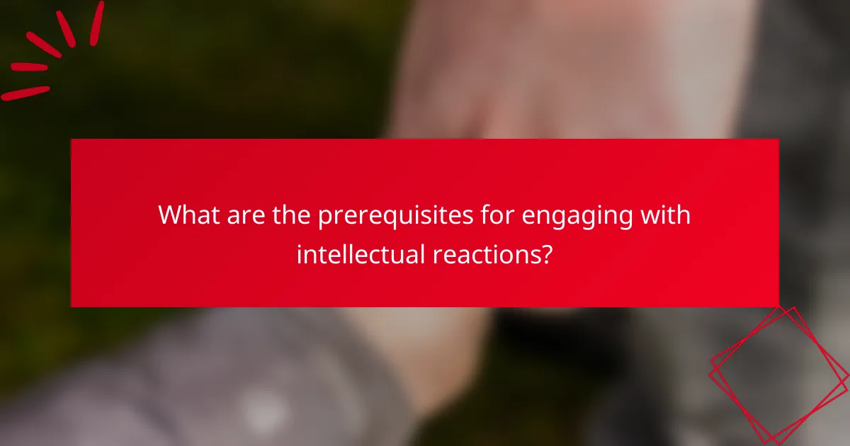 What are the prerequisites for engaging with intellectual reactions?