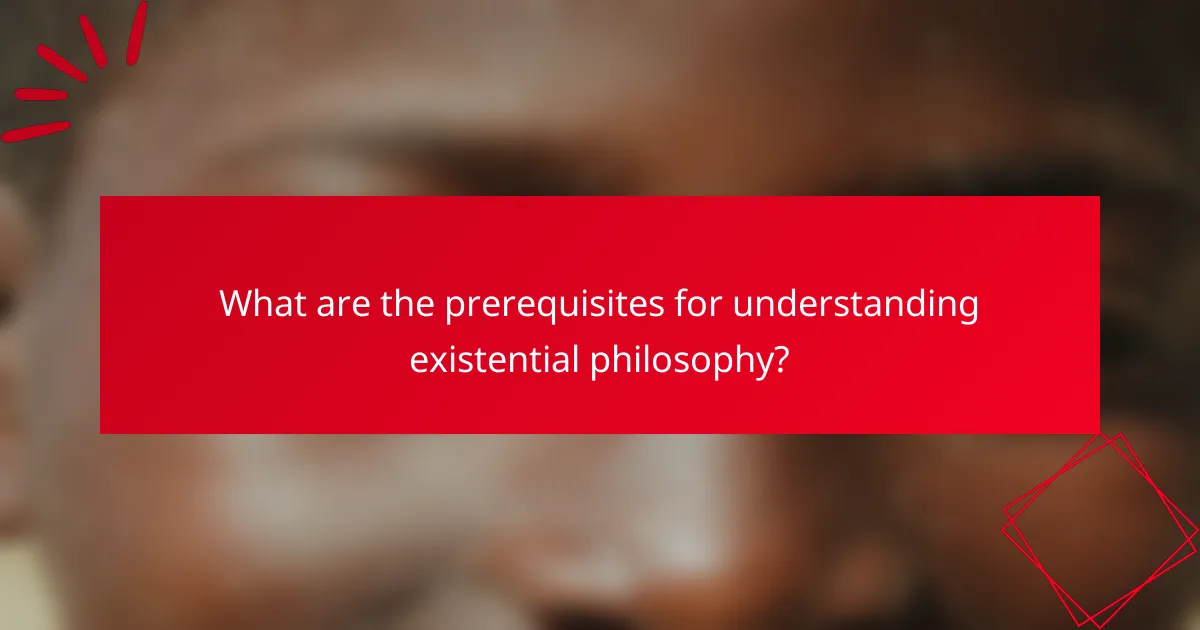 What are the prerequisites for understanding existential philosophy?