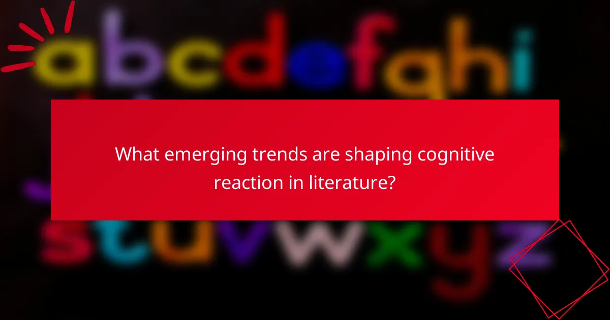 What emerging trends are shaping cognitive reaction in literature?