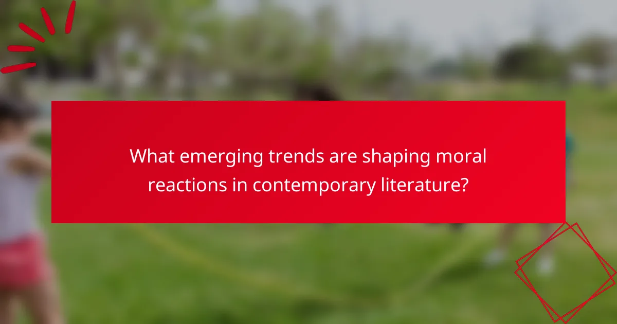What emerging trends are shaping moral reactions in contemporary literature?