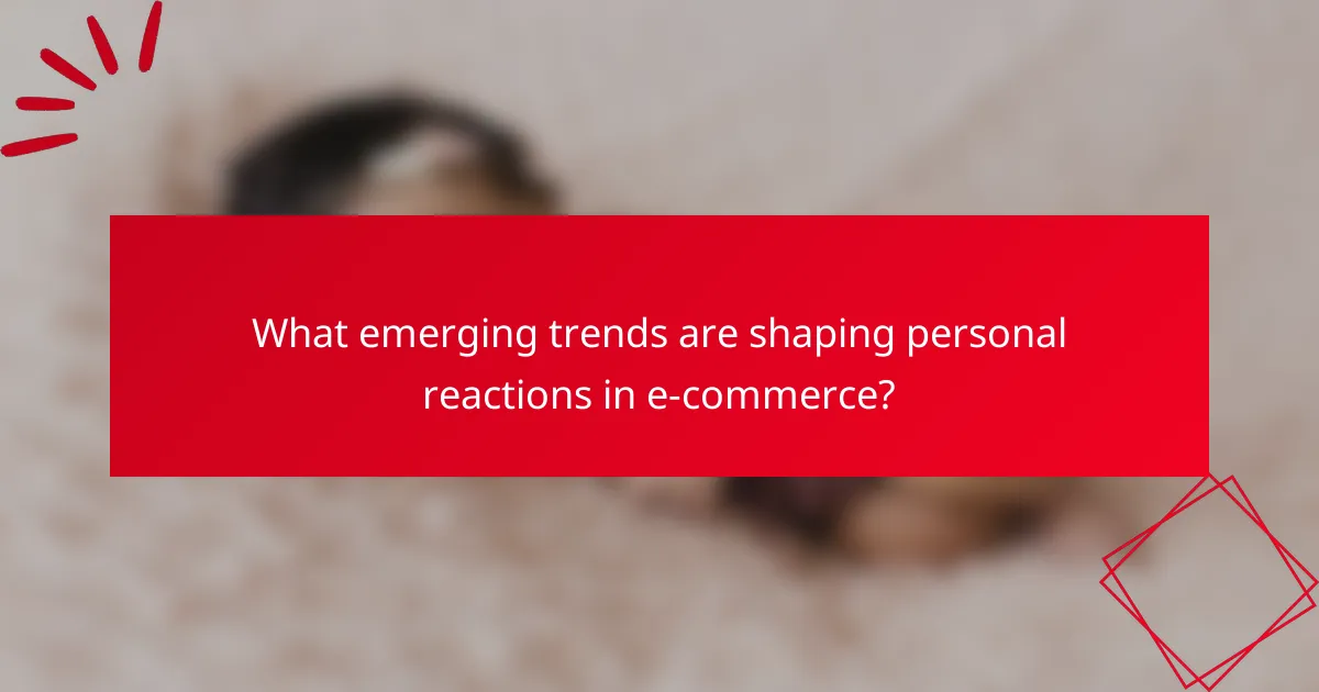 What emerging trends are shaping personal reactions in e-commerce?