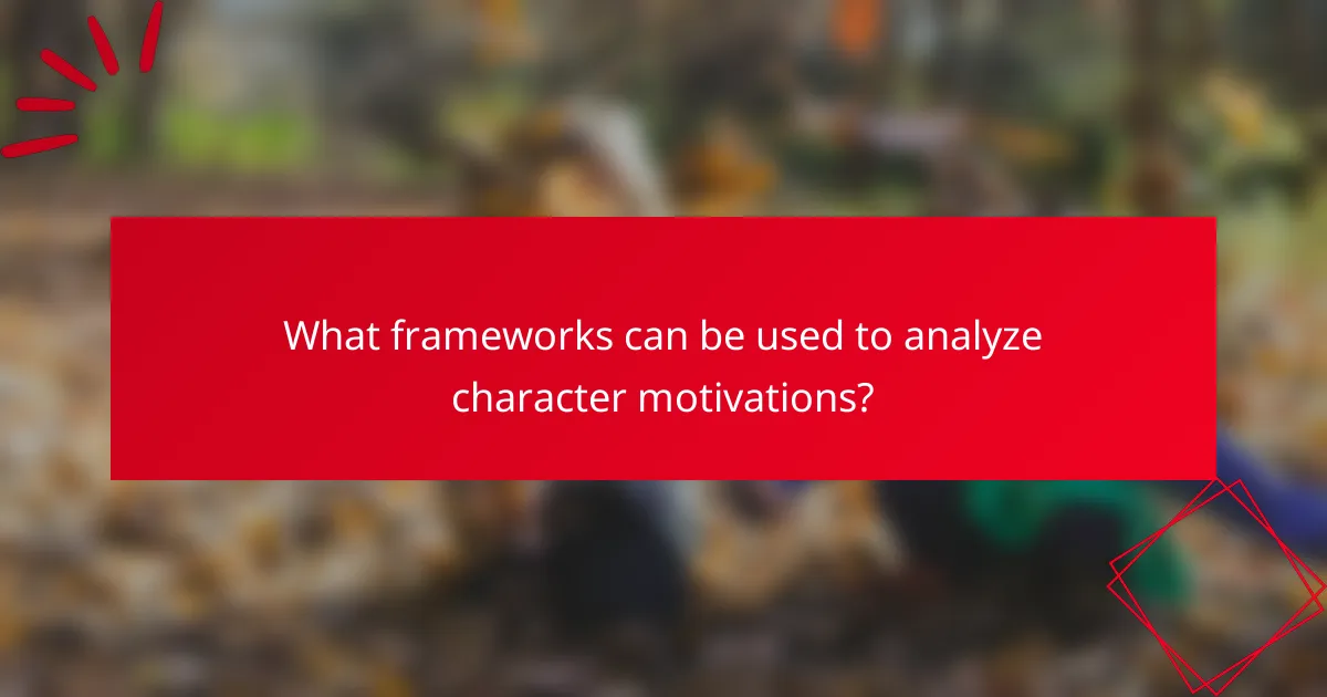 What frameworks can be used to analyze character motivations?