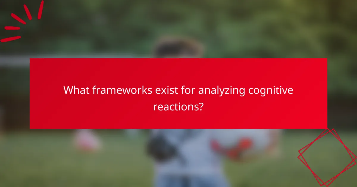 What frameworks exist for analyzing cognitive reactions?