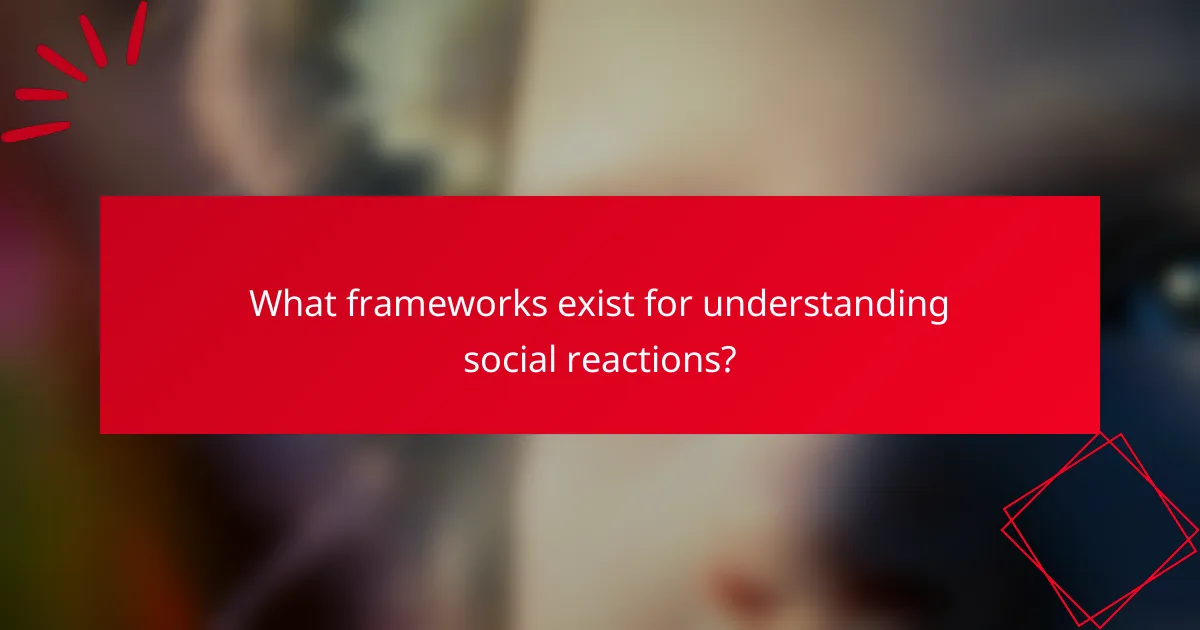 What frameworks exist for understanding social reactions?