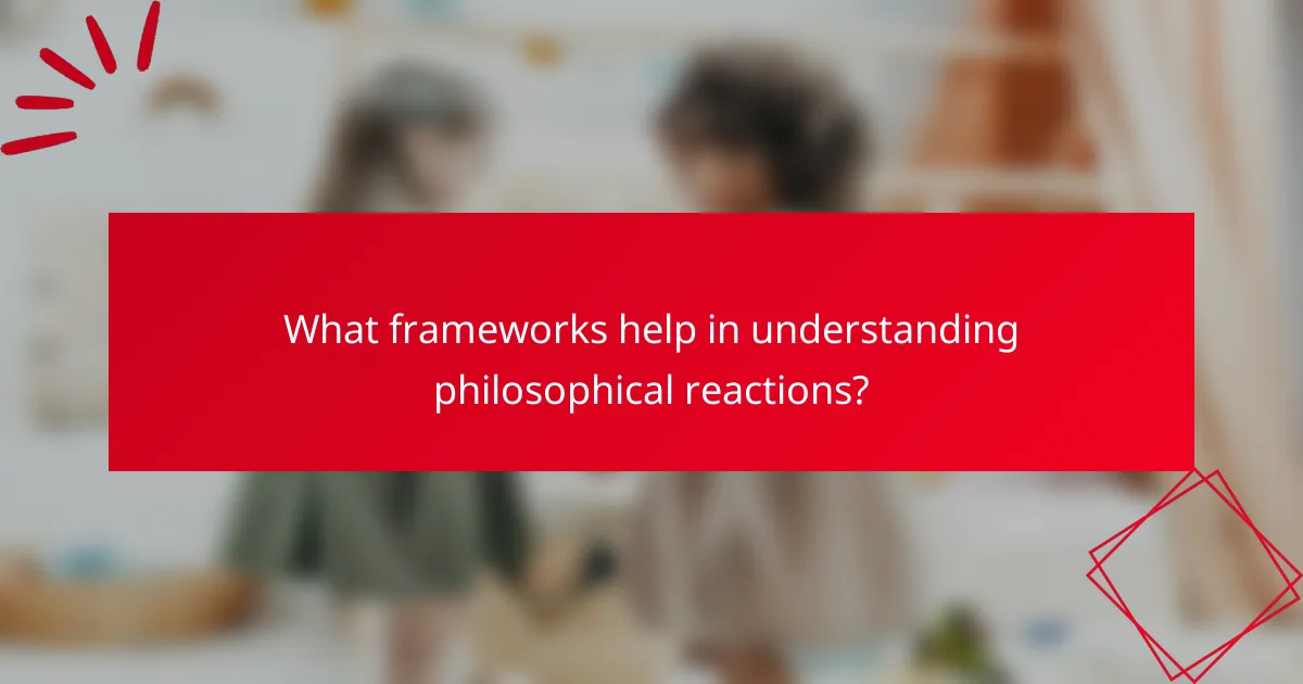 What frameworks help in understanding philosophical reactions?