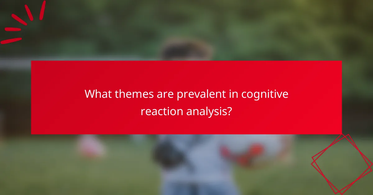What themes are prevalent in cognitive reaction analysis?